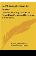 Le Philosophe Sans Le Scavoir: Comedie En Cinq Actes Et En Prose, First Performed December 2, 1765 (1913)(English)