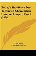 Bolley's Handbuch Der Technisch-Chemischen Untersuchungen, Part 2 (1879)
