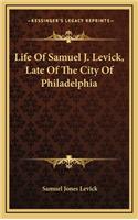 Life of Samuel J. Levick, Late of the City of Philadelphia