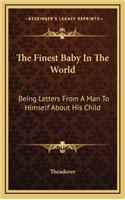 The Finest Baby in the World: Being Letters from a Man to Himself about His Child