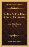 The Lion And The Lilies, A Tale Of The Conquest