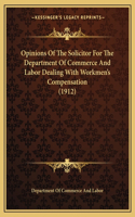 Opinions Of The Solicitor For The Department Of Commerce And Labor Dealing With Workmen's Compensation (1912)
