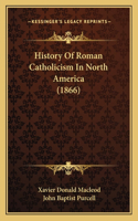 History Of Roman Catholicism In North America (1866)