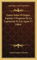 Ensayo Sobre El Origen, Espiritu Y Progresos De La Legislacion De Las Aguas V1 (1864)