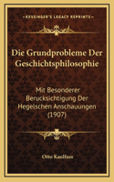 Die Grundprobleme Der Geschichtsphilosophie: Mit Besonderer Berucksichtigung Der Hegelschen Anschauungen (1907)