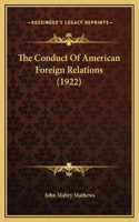 The Conduct Of American Foreign Relations (1922)