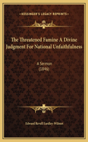 The Threatened Famine A Divine Judgment For National Unfaithfulness: A Sermon (1846)