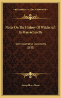 Notes On The History Of Witchcraft In Massachusetts: With Illustrative Documents (1883)