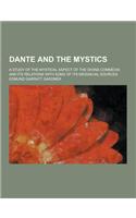 Dante and the Mystics; A Study of the Mystical Aspect of the Divina Commedia and Its Relations with Some of Its Mediaeval Sources