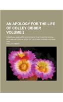 An Apology for the Life of Colley Cibber Volume 2; Comedian, and Late Patentee of the Theatre-Royal. with an Historical View of the Stage During His Own Time