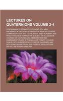 Lectures on Quaternions Volume 2-4; Containing a Systematic Statement of a New Mathematical Method of Which the Principles Were Communicated in 1843 T: (English)