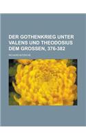 Der Gothenkrieg Unter Valens Und Theodosius Dem Grossen, 376-382