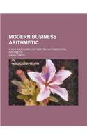 Modern Business Arithmetic; A New and Complete Treatise on Commercial Arithmetic