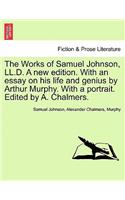 The Works of Samuel Johnson, LL.D. a New Edition. with an Essay on His Life and Genius by Arthur Murphy. with a Portrait. Edited by A. Chalmers.