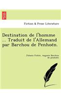 Destination de L'Homme ... Traduit de L'Allemand Par Barchou de Penhoe N.