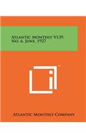 Atlantic Monthly V139, No. 6, June, 1927