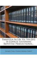 Paratitla in Lib. VII, VIII [et] IX Codicis Iustiniani Repetitae Praelectionis...