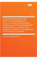 Oxidation and Reduction Without the Addition of Acid. I. the Reaction Between Ferrous Sulfate and Potassium Dichromate. II. the Reaction Between Stannous Chloride and Potassium Dichromate