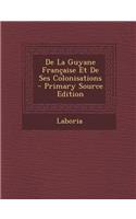 de La Guyane Francaise Et de Ses Colonisations