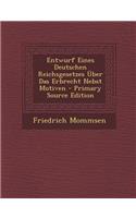 Entwurf Eines Deutschen Reichsgesetzes Uber Das Erbrecht Nebst Motiven - Primary Source Edition