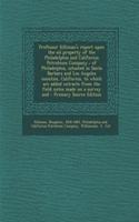 Professor Silliman's Report Upon the Oil Property of the Philadelphia and California Petroleum Company: Of Philadelphia, Situated in Santa Barbara and Los Angeles Counties, California, to Which Are Added Extracts from the Field Notes Made on a Surv: Of Philadelphia, Situated in Santa Barbara and Los Angeles Counties, California, to Which Are Added Extracts from the Field Notes Made on a Survey a