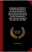 Campaigns and Battles of the Sixteenth Regiment, Tennessee Volunteers, in the war Between the States, With Incidental Sketches of the Part Performed by Other Tennessee Troops in the Same war. 1861-1865