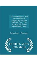 The Doctrine of the Atonement as Taught by Christ Himself; Or, the Sayings of Jesus Exegetically Exp - Scholar's Choice Edition