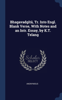 Bhagavadgîtâ, Tr. Into Engl. Blank Verse, With Notes and an Intr. Essay, by K.T. Telang