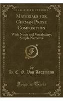Materials for German Prose Composition: With Notes and Vocabulary; Simple Narrative (Classic Reprint)