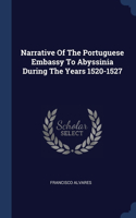 Narrative Of The Portuguese Embassy To Abyssinia During The Years 1520-1527