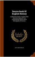 Source-book Of English History: Leading Documents, Together With Illustrative Material From Contemporary Writers And A Bibliography Of Sources