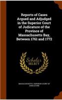 Reports of Cases Argued and Adjudged in the Superior Court of Judicature of the Province of Massachusetts Bay, Between 1761 and 1772