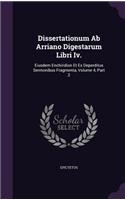 Dissertationum Ab Arriano Digestarum Libri Iv.: Eiusdem Enchiridion Et Ex Deperditus Sermonibus Fragmenta, Volume 4, Part 2