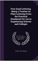 Free-Hand Lettering. Being a Treatise on Plain Lettering from the Practical Standpoint for Use in Engineering Schools and Colleges