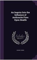 An Inquiry Into the Influence of Anthracite Fires Upon Health