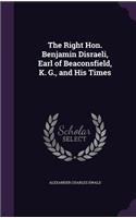 The Right Hon. Benjamin Disraeli, Earl of Beaconsfield, K. G., and His Times