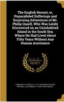 The English Hermit; or, Unparalleled Sufferings and Surprising Adventures of Mr. Philip Quarll, Who Was Lately Discovered on an Uninhabited Island in the South Sea; Where He Had Lived About Fifty Years Without Any Human Assistance
