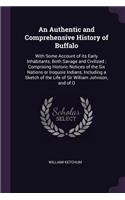 An Authentic and Comprehensive History of Buffalo: With Some Account of its Early Inhabitants, Both Savage and Civilized; Comprising Historic Notices of the Six Nations or Iroquois Indians, Including