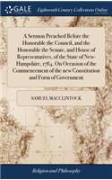 A Sermon Preached Before the Honorable the Council, and the Honorable the Senate, and House of Representatives, of the State of New-Hampshire, 1784. on Occasion of the Commencement of the New Constitution and Form of Government