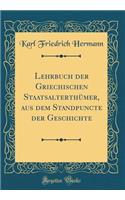 Lehrbuch Der Griechischen Staatsalterthümer, Aus Dem Standpuncte Der Geschichte (Classic Reprint)