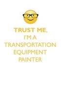 TRUST ME, I'M A TRANSPORTATION EQUIPMENT PAINTER AFFIRMATIONS WORKBOOK Positive Affirmations Workbook. Includes: Mentoring Questions, Guidance, Supporting You.