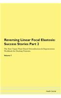 Reversing Linear Focal Elastosis: Success Stories Part 2 The Raw Vegan Plant-Based Detoxification & Regeneration Workbook for Healing Patients. Volume 7