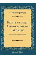 Fichte Und Der Demokratische Gedanke: Ein Beitrag Zur Staatslehre (Classic Reprint)