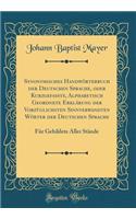 Synonymisches Handwörterbuch Der Deutschen Sprache, Oder Kurzgefasste, Alphabetisch Geordnete Erklärung Der Vorzüglichsten Sinnverwandten Wörter Der Deutschen Sprache: Für Gebildete Aller Stände (Classic Reprint)