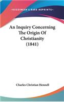 An Inquiry Concerning The Origin Of Christianity (1841)