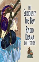 Seriously Joe Bev Radio Drama Collection Lib/E