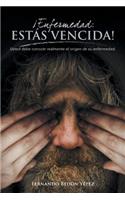 Enfermedad Estas Vencida!: Usted Debe Conocer Realmente El Origen de Su Enfermedad(Spanish)