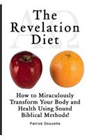 Revelation Diet - How to Miraculously Transform Your Body and Health Using Sound Biblical Methods!
