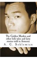 The Golden Maiden and Other Folk Tales and Fairy Stories Told in Armenia