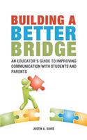 Building a Better Bridge: An Educator's Guide to Improving Communication with Students and Parents